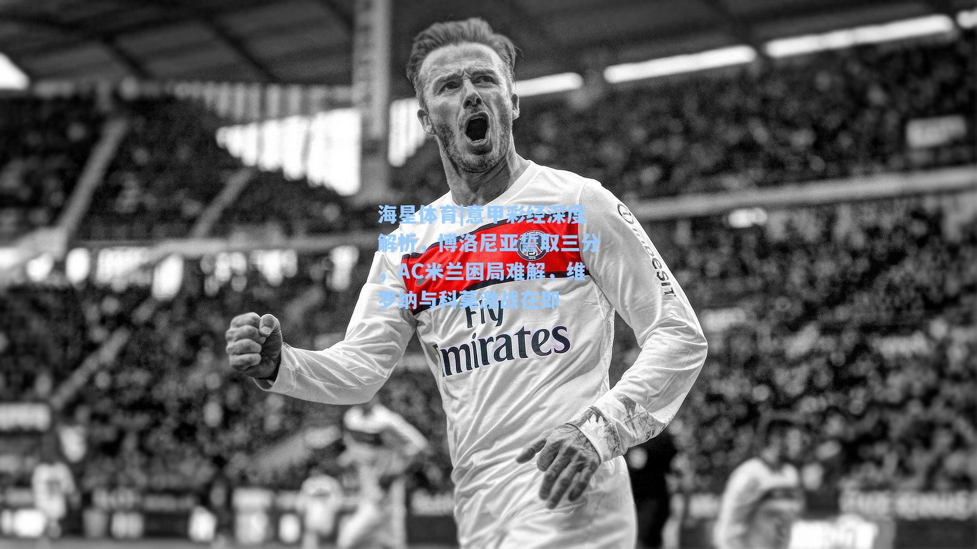 意甲彩经深度解析，博洛尼亚誓取三分，AC米兰困局难解，维罗纳与科莫激战在即