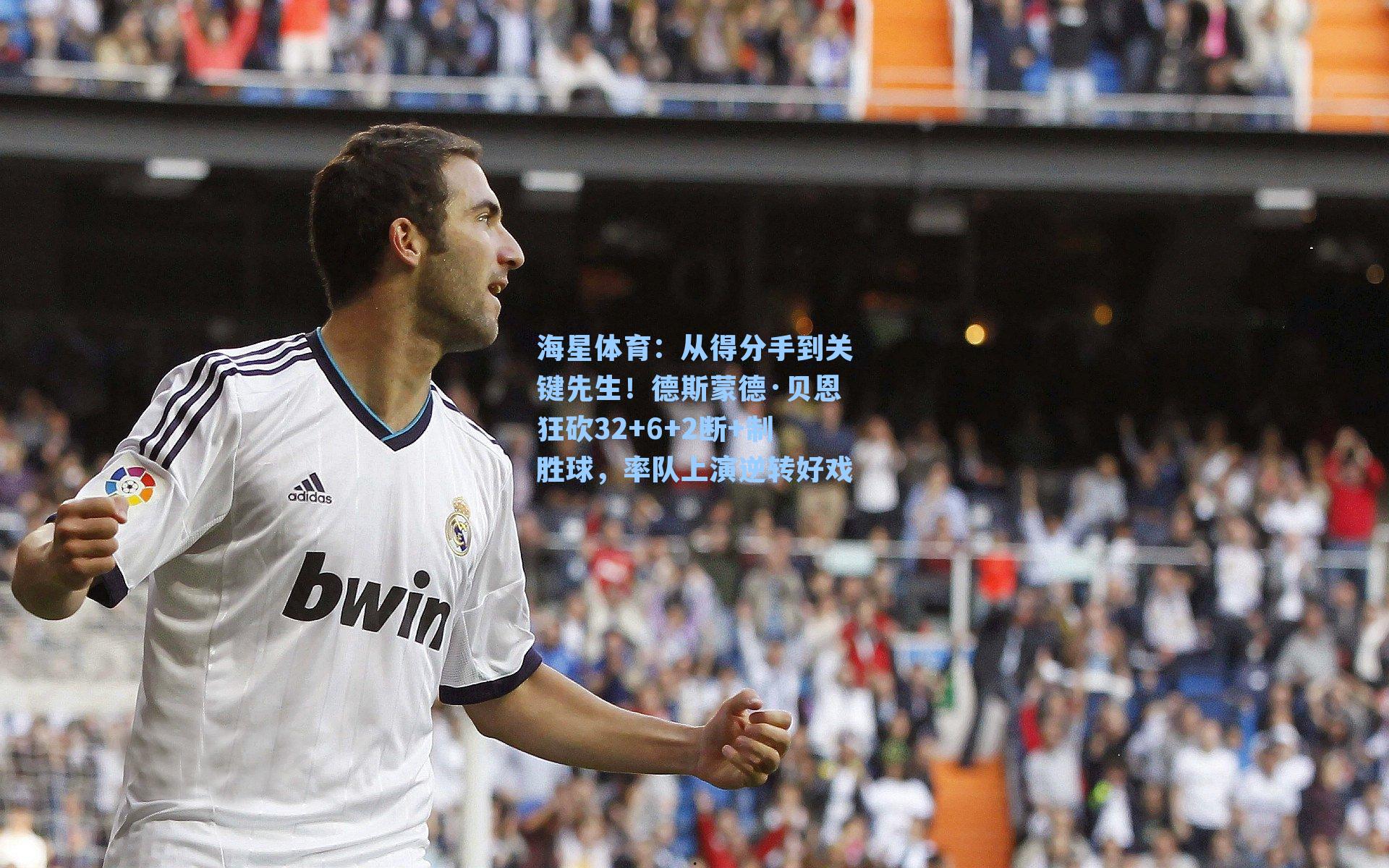 海星体育：从得分手到关键先生！德斯蒙德·贝恩狂砍32+6+2断+制胜球，率队上演逆转好戏