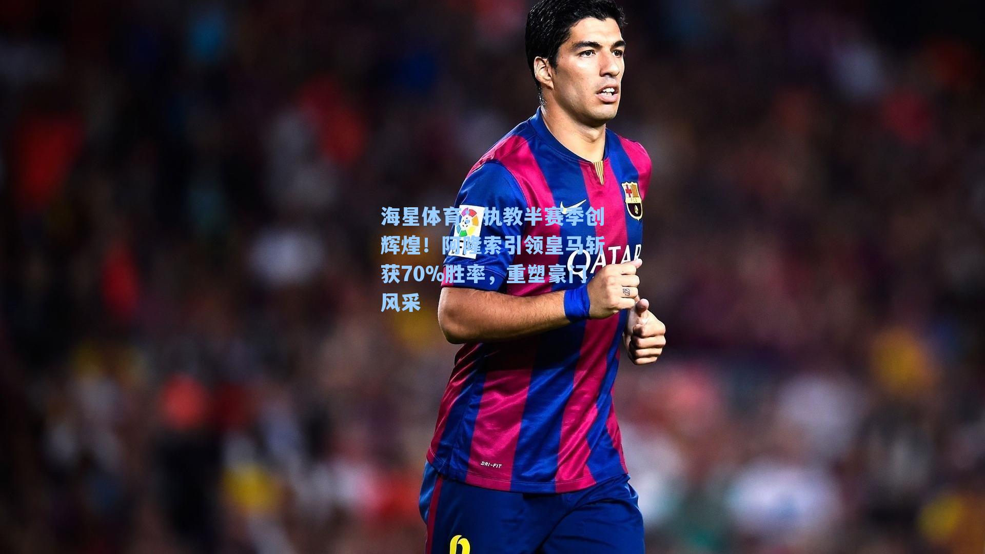 执教半赛季创辉煌！阿隆索引领皇马斩获70%胜率，重塑豪门风采