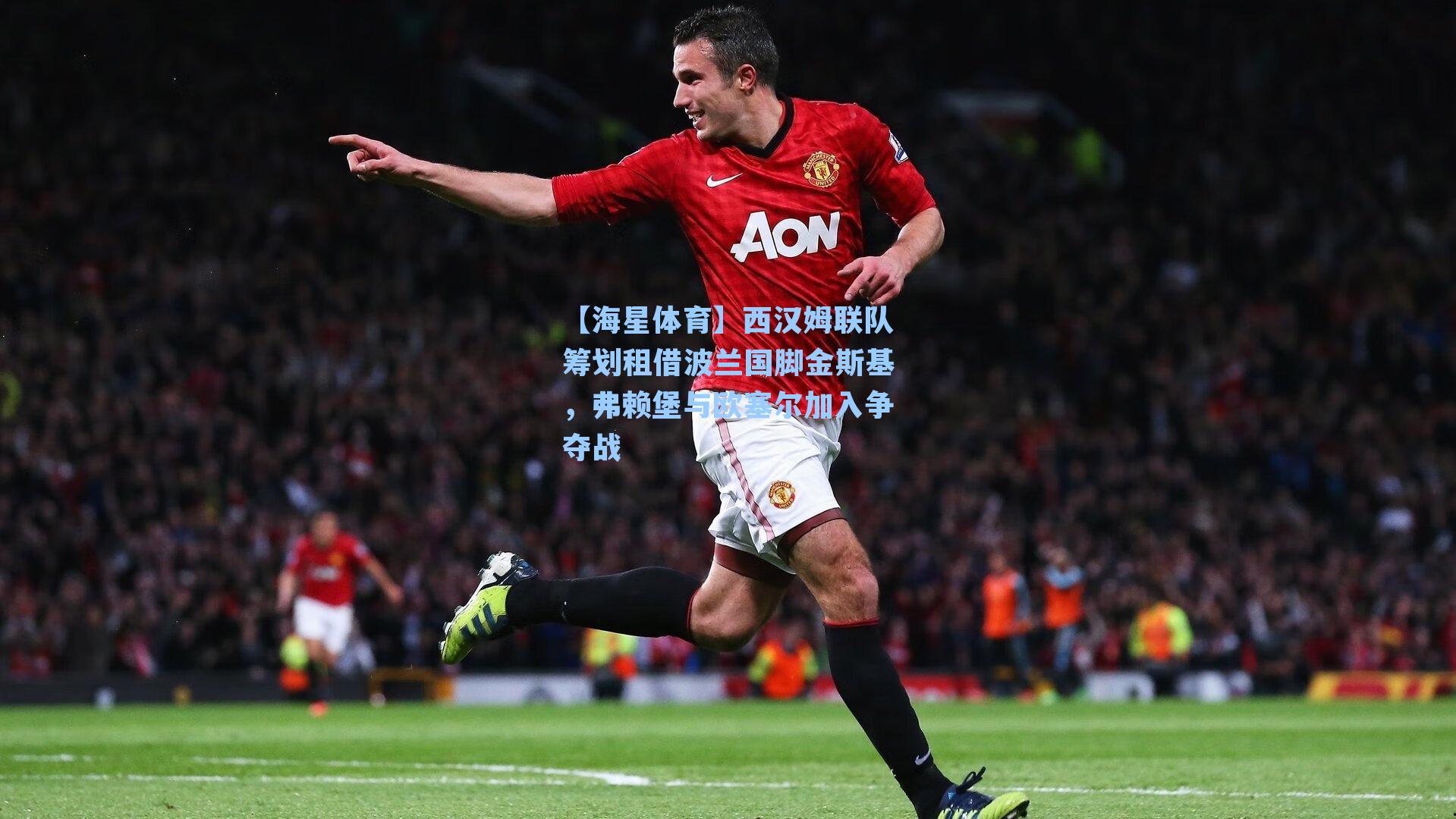 西汉姆联队筹划租借波兰国脚金斯基，弗赖堡与欧塞尔加入争夺战