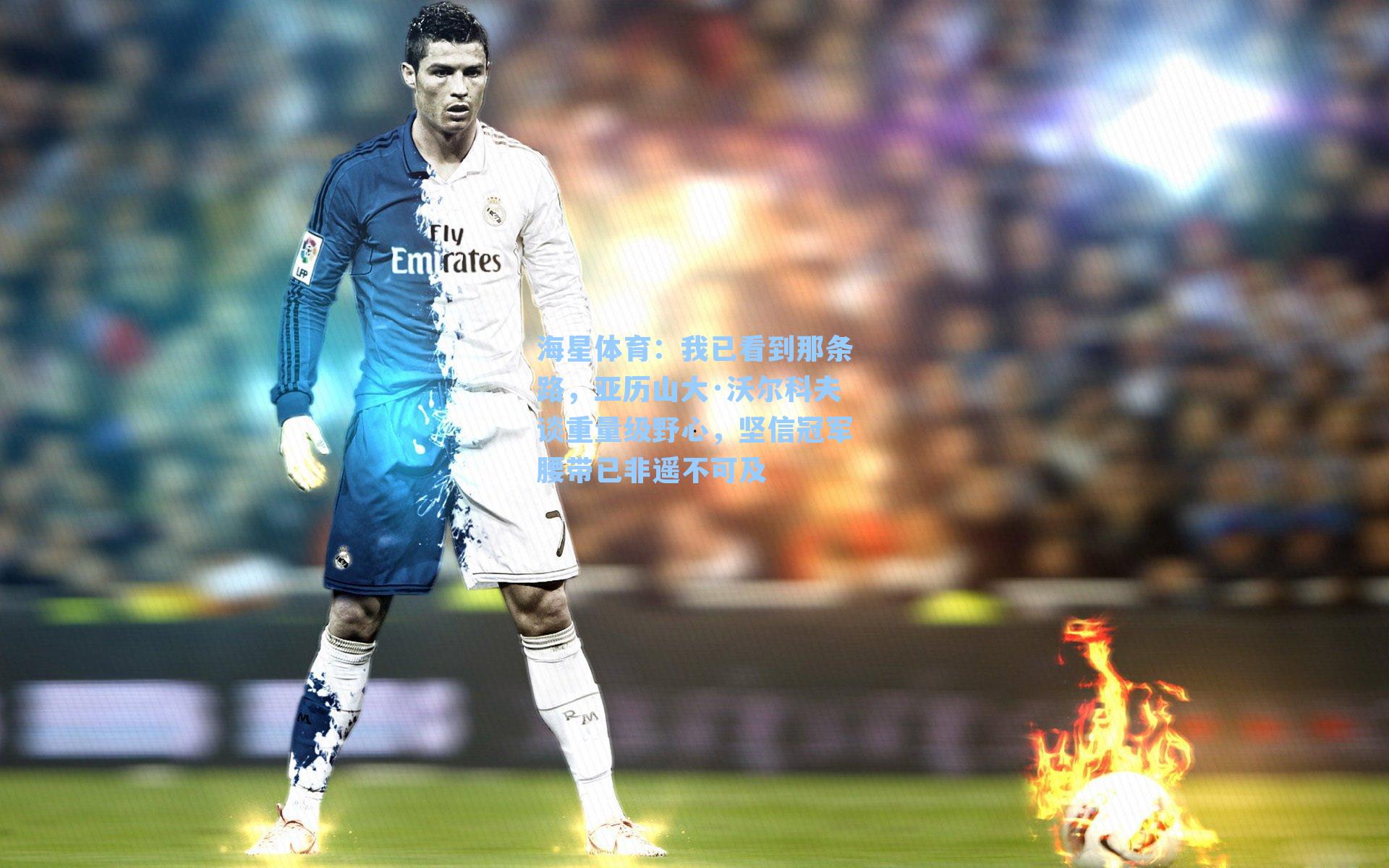 我已看到那条路，亚历山大·沃尔科夫谈重量级野心，坚信冠军腰带已非遥不可及