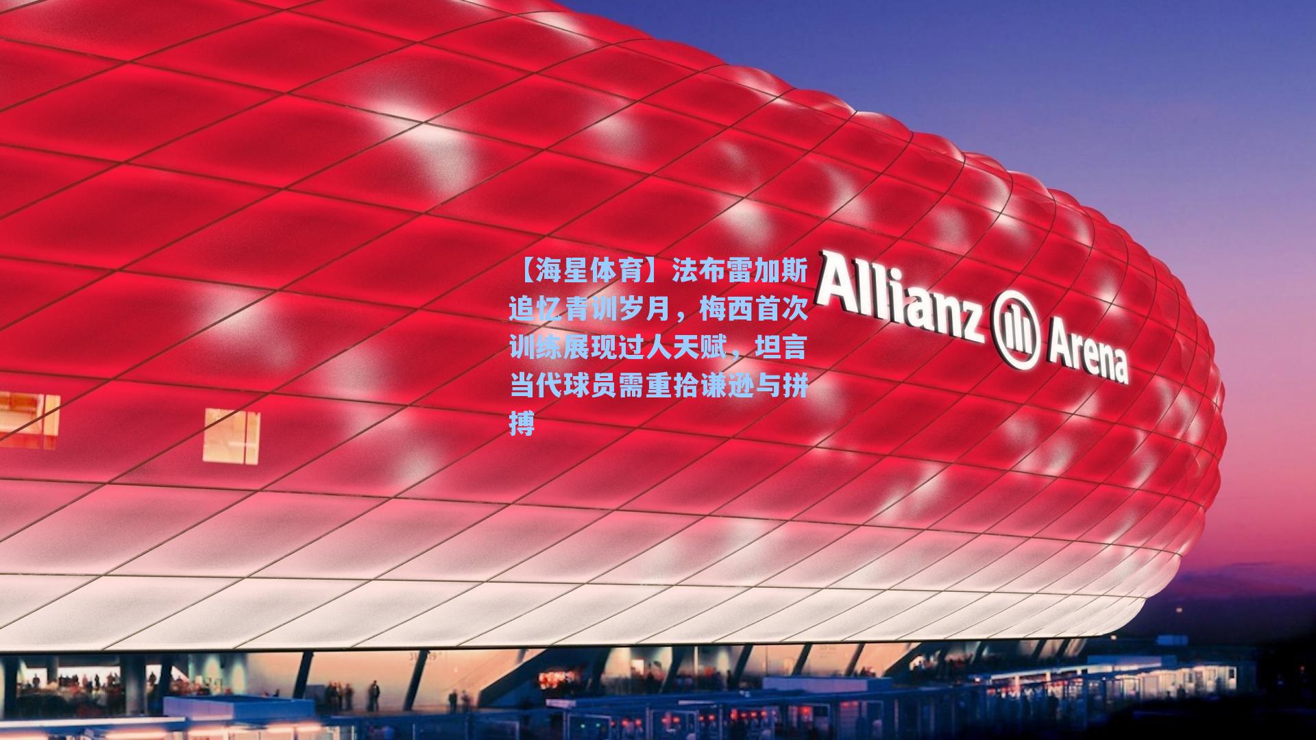 【海星体育】法布雷加斯追忆青训岁月，梅西首次训练展现过人天赋，坦言当代球员需重拾谦逊与拼搏