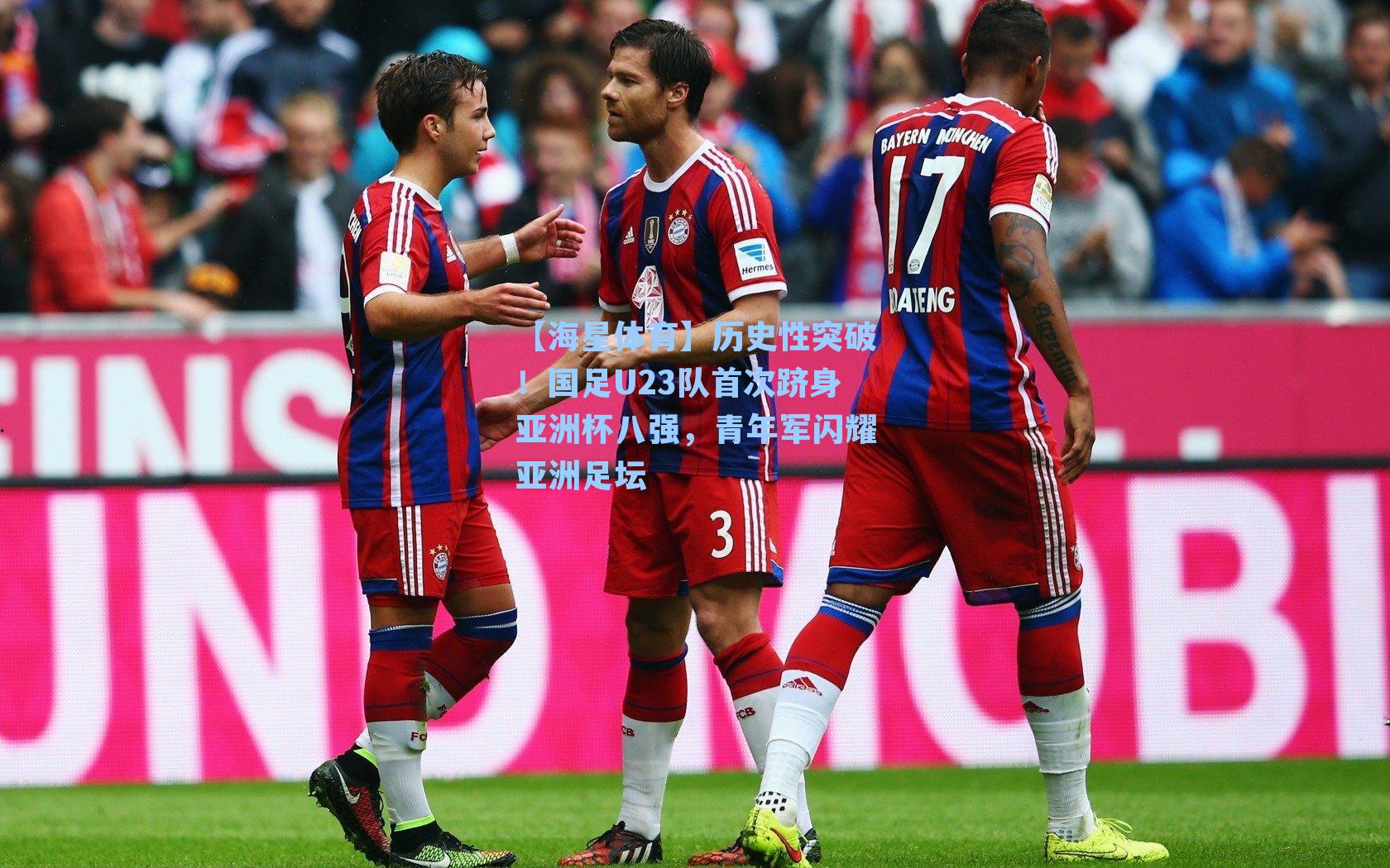 历史性突破！国足U23队首次跻身亚洲杯八强，青年军闪耀亚洲足坛