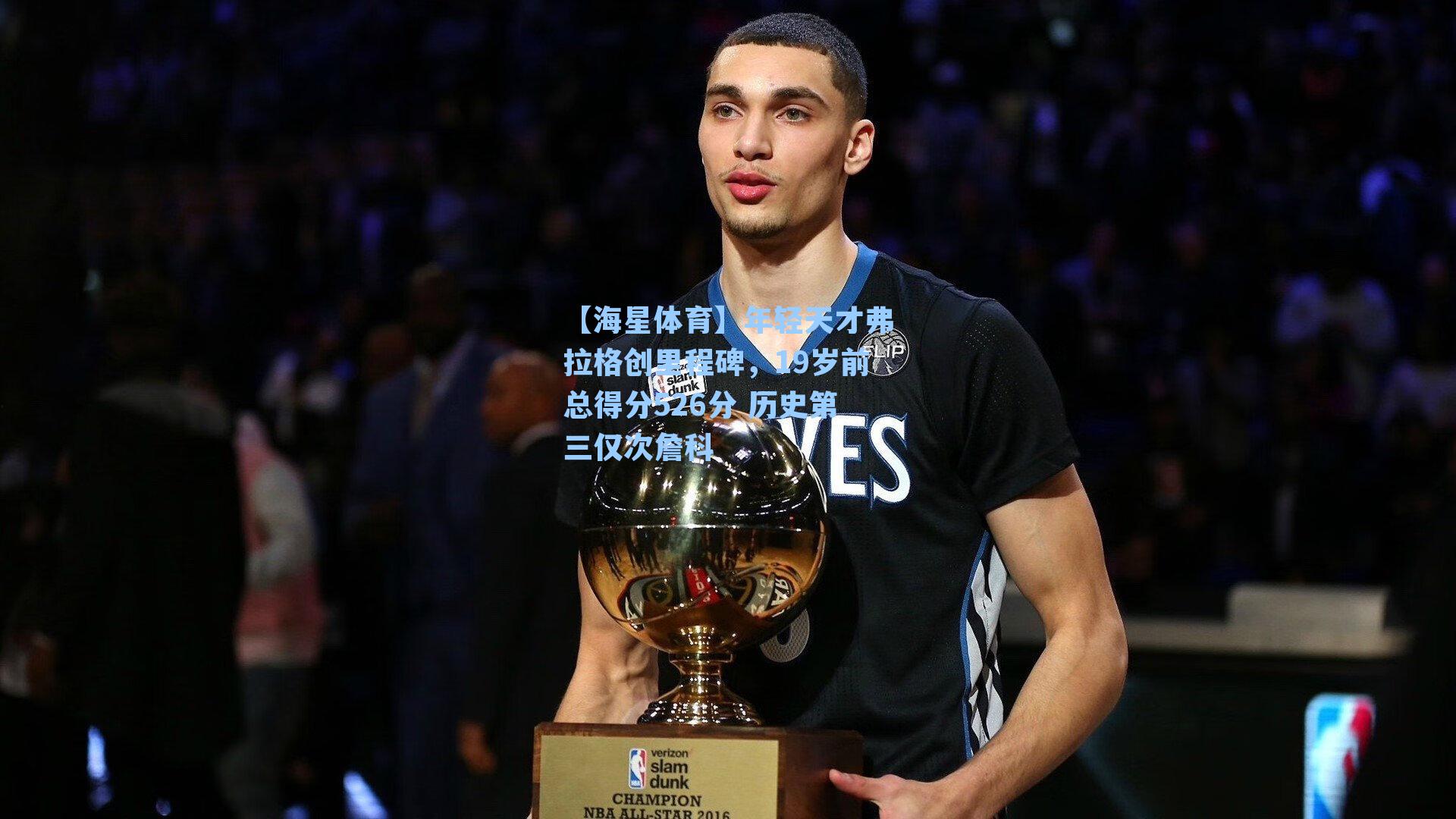 【海星体育】年轻天才弗拉格创里程碑，19岁前总得分526分 历史第三仅次詹科