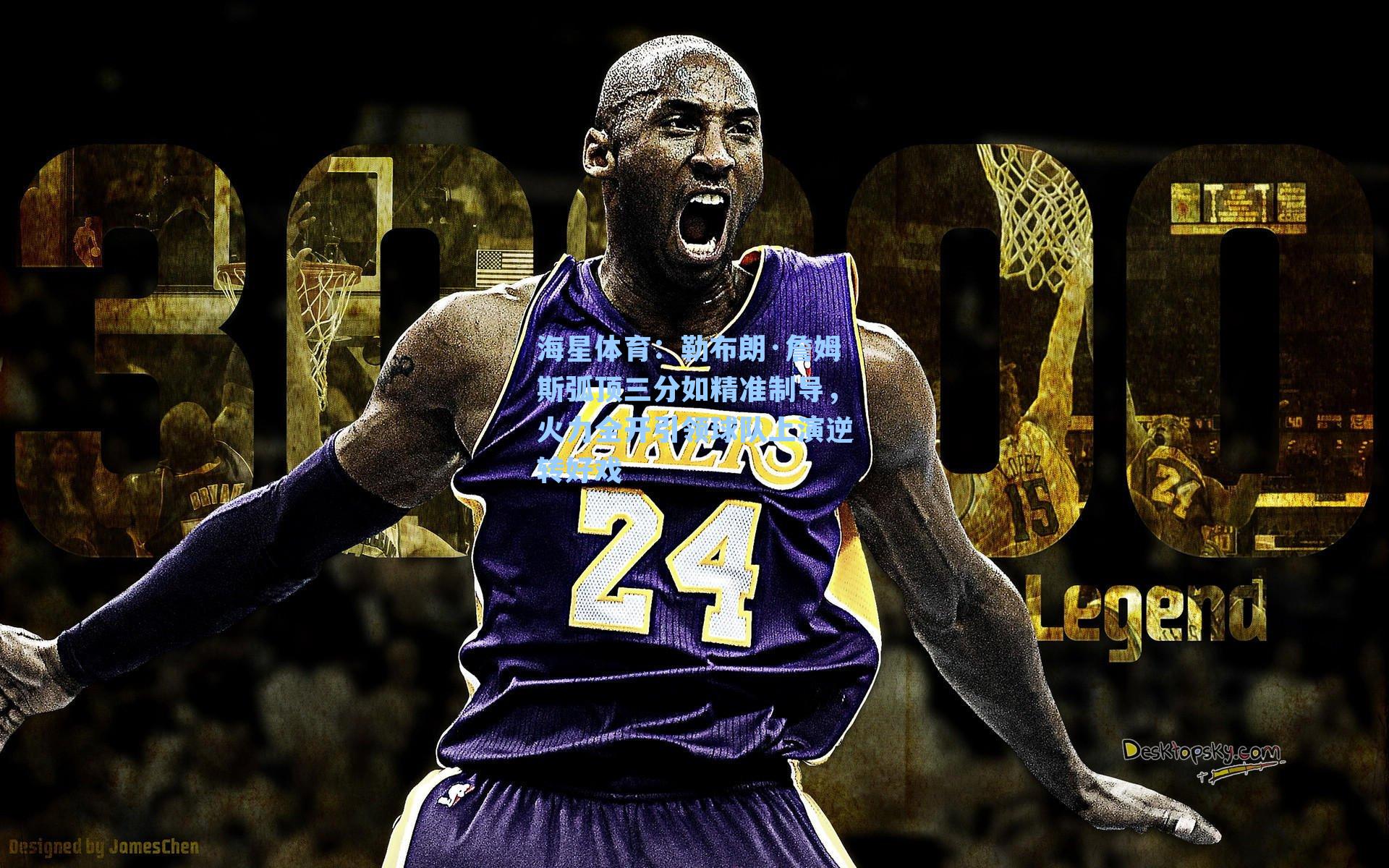 勒布朗·詹姆斯弧顶三分如精准制导，火力全开引领球队上演逆转好戏