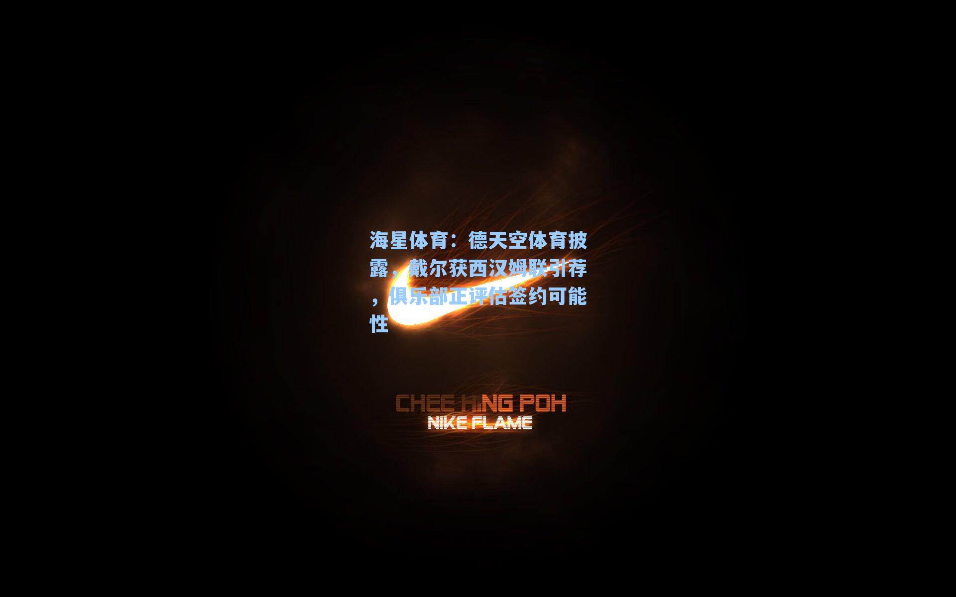 德天空体育披露,戴尔获西汉姆联引荐,俱乐部正评估签约可能性